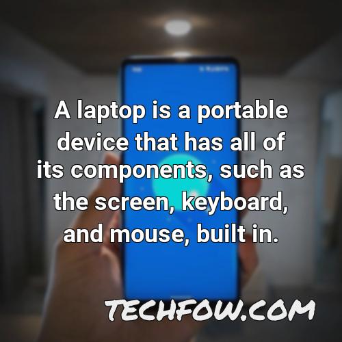 a laptop is a portable device that has all of its components such as the screen keyboard and mouse built in