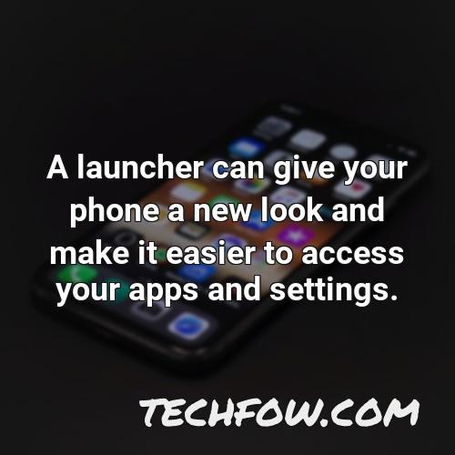 a launcher can give your phone a new look and make it easier to access your apps and settings