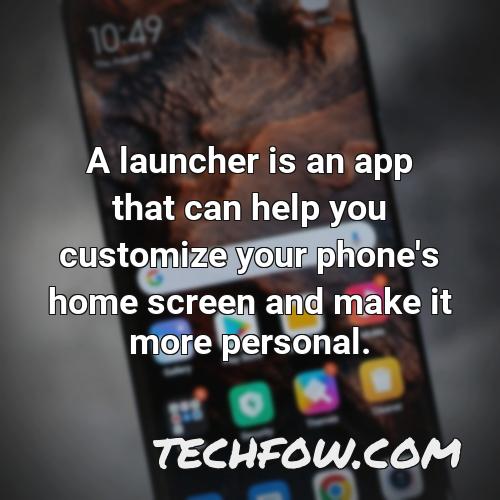 a launcher is an app that can help you customize your phone s home screen and make it more personal