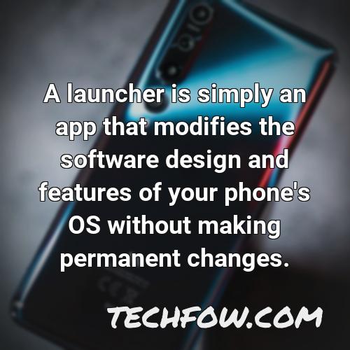 a launcher is simply an app that modifies the software design and features of your phone s os without making permanent changes