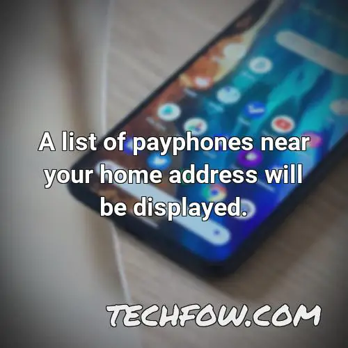 a list of payphones near your home address will be displayed