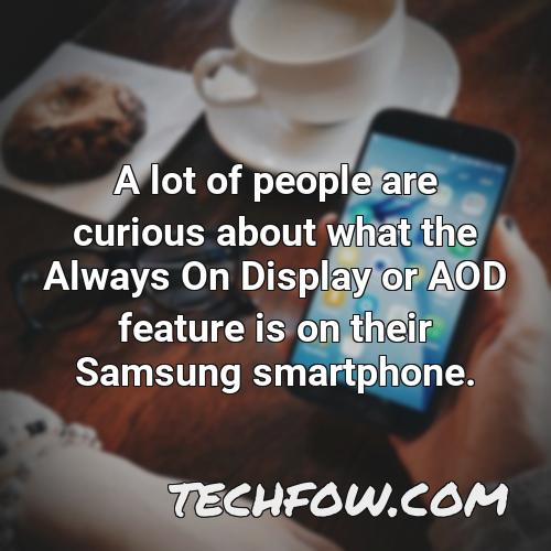 a lot of people are curious about what the always on display or aod feature is on their samsung smartphone