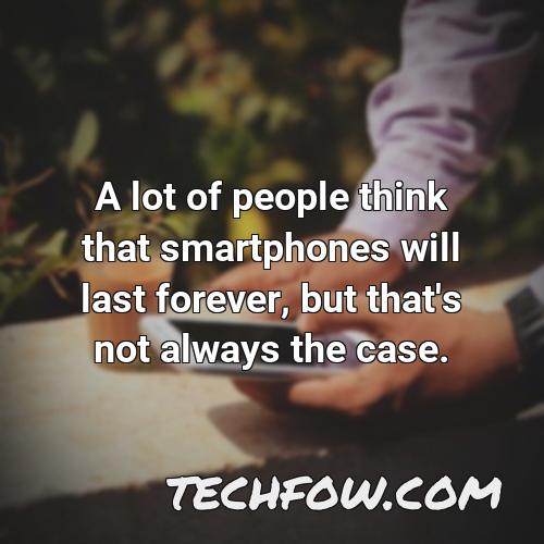 a lot of people think that smartphones will last forever but that s not always the case