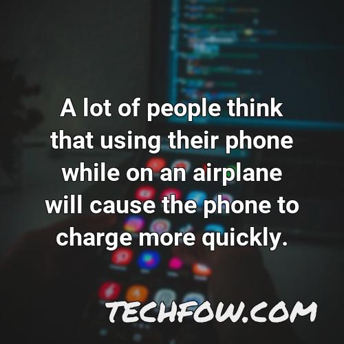 a lot of people think that using their phone while on an airplane will cause the phone to charge more quickly