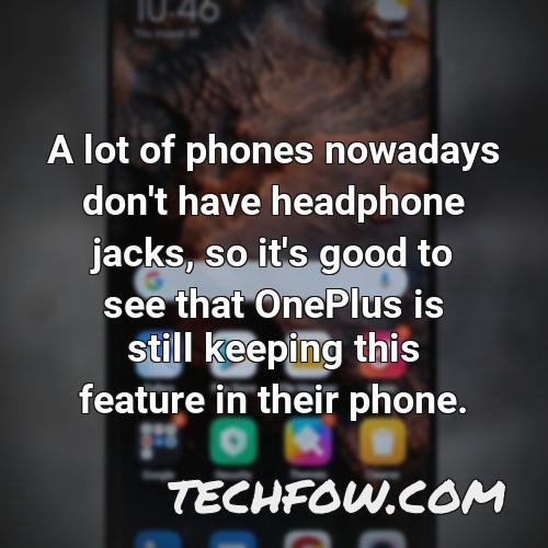 a lot of phones nowadays don t have headphone jacks so it s good to see that oneplus is still keeping this feature in their phone