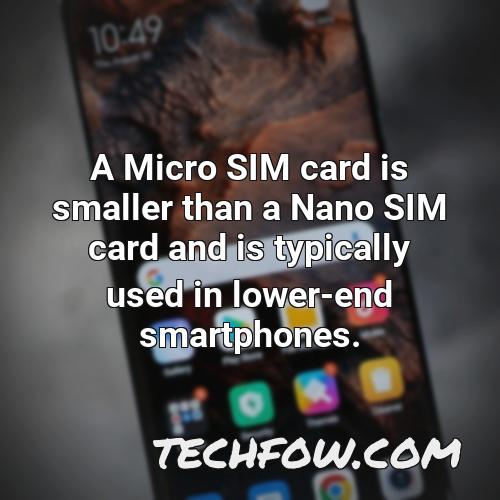 a micro sim card is smaller than a nano sim card and is typically used in lower end smartphones