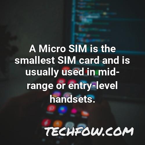 a micro sim is the smallest sim card and is usually used in mid range or entry level handsets