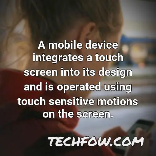 a mobile device integrates a touch screen into its design and is operated using touch sensitive motions on the screen