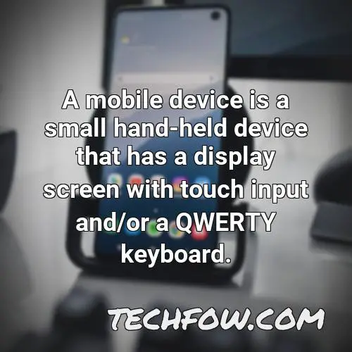 a mobile device is a small hand held device that has a display screen with touch input and or a qwerty keyboard
