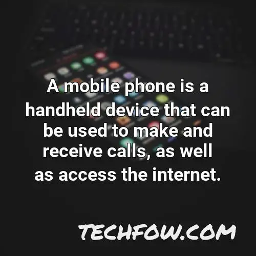 a mobile phone is a handheld device that can be used to make and receive calls as well as access the internet