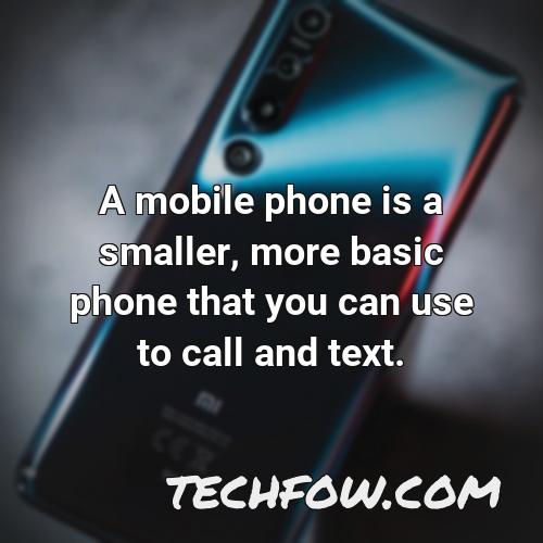 a mobile phone is a smaller more basic phone that you can use to call and