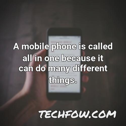 a mobile phone is called all in one because it can do many different things