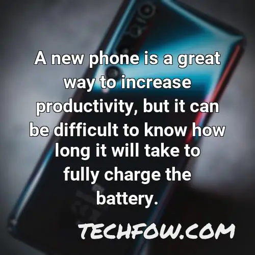 a new phone is a great way to increase productivity but it can be difficult to know how long it will take to fully charge the battery
