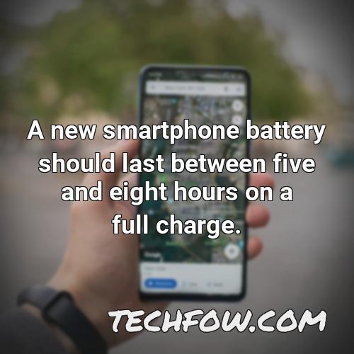 a new smartphone battery should last between five and eight hours on a full charge