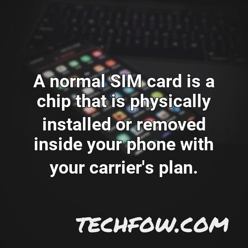 a normal sim card is a chip that is physically installed or removed inside your phone with your carrier s plan