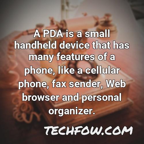 a pda is a small handheld device that has many features of a phone like a cellular phone fax sender web browser and personal organizer