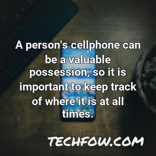 a person s cellphone can be a valuable possession so it is important to keep track of where it is at all times