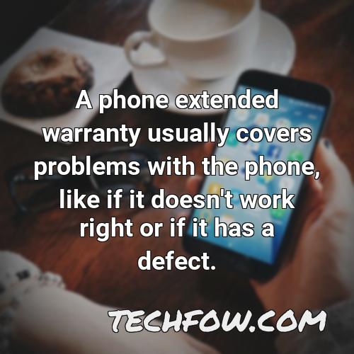 a phone extended warranty usually covers problems with the phone like if it doesn t work right or if it has a defect