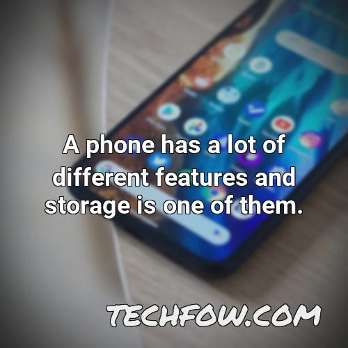 a phone has a lot of different features and storage is one of them