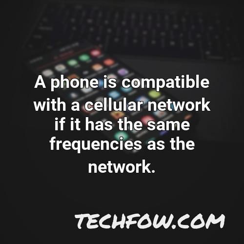 a phone is compatible with a cellular network if it has the same frequencies as the network