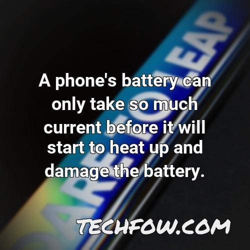 a phone s battery can only take so much current before it will start to heat up and damage the battery
