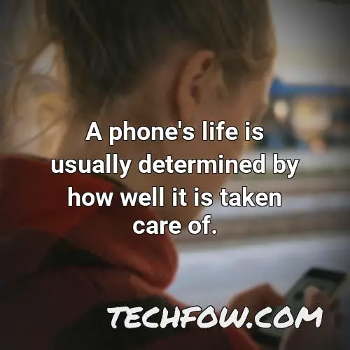 a phone s life is usually determined by how well it is taken care of