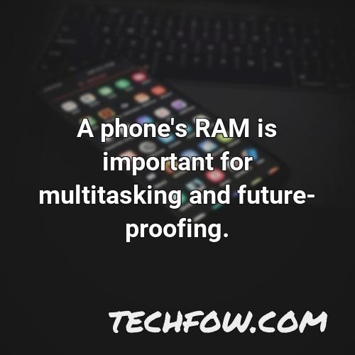 a phone s ram is important for multitasking and future proofing
