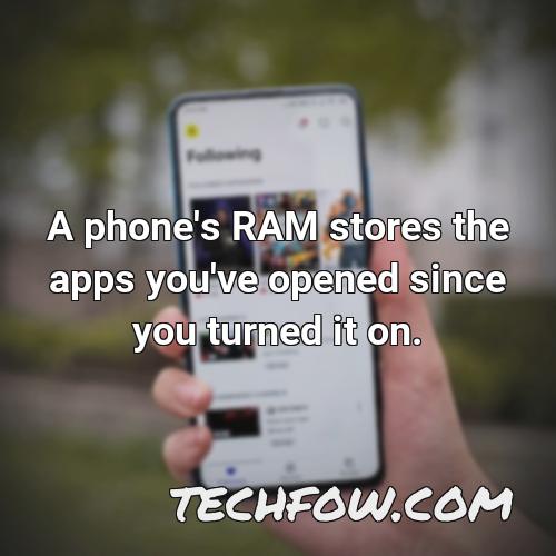 a phone s ram stores the apps you ve opened since you turned it on
