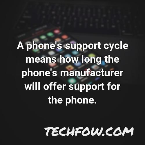 a phone s support cycle means how long the phone s manufacturer will offer support for the phone