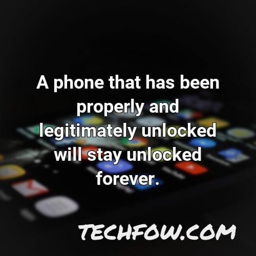 a phone that has been properly and legitimately unlocked will stay unlocked forever