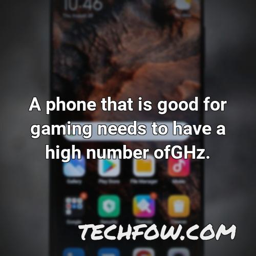 a phone that is good for gaming needs to have a high number ofghz