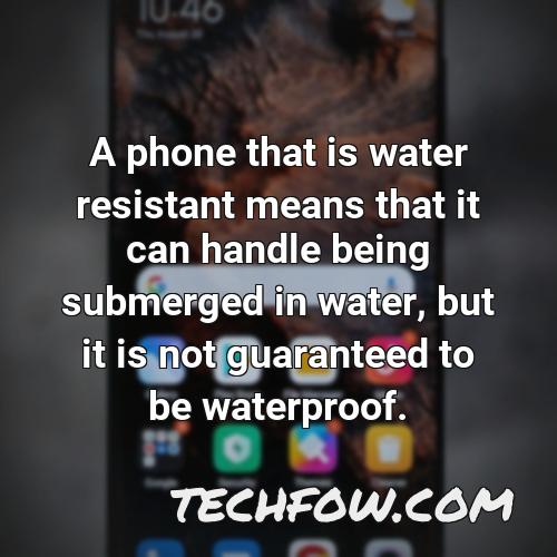 a phone that is water resistant means that it can handle being submerged in water but it is not guaranteed to be waterproof