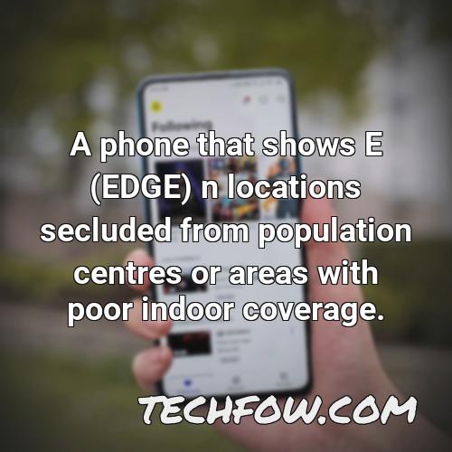 a phone that shows e edge n locations secluded from population centres or areas with poor indoor coverage