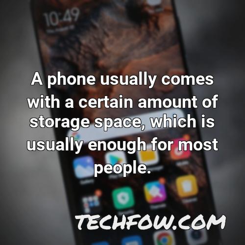 a phone usually comes with a certain amount of storage space which is usually enough for most people