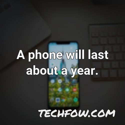 a phone will last about a year