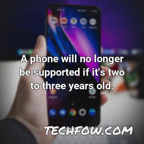 a phone will no longer be supported if it s two to three years old