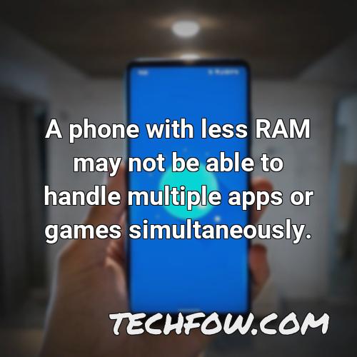 a phone with less ram may not be able to handle multiple apps or games simultaneously