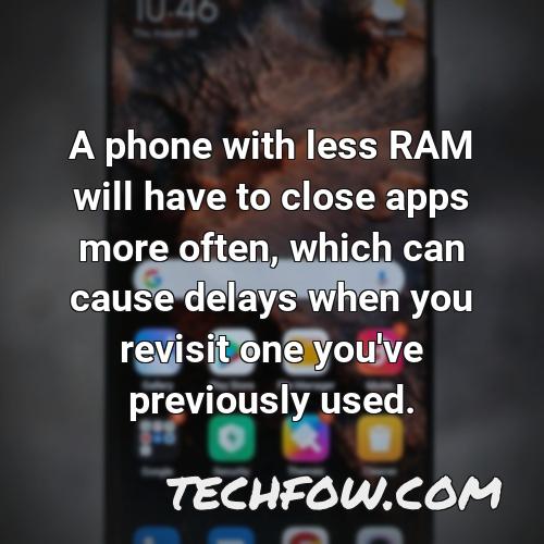 a phone with less ram will have to close apps more often which can cause delays when you revisit one you ve previously used