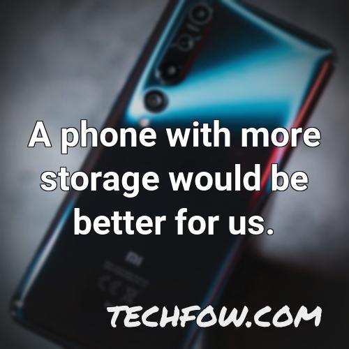 a phone with more storage would be better for us