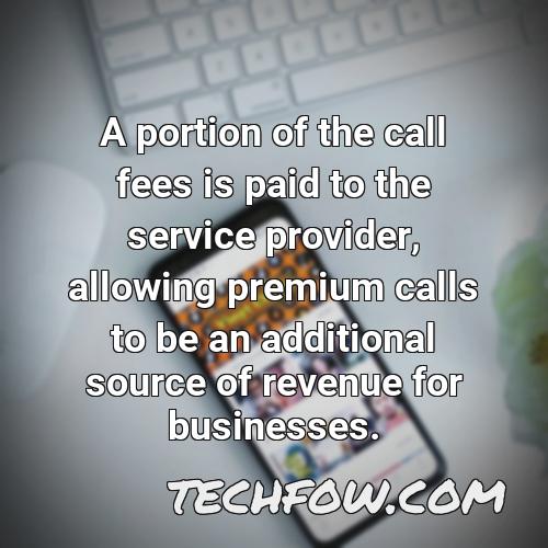 a portion of the call fees is paid to the service provider allowing premium calls to be an additional source of revenue for businesses 1