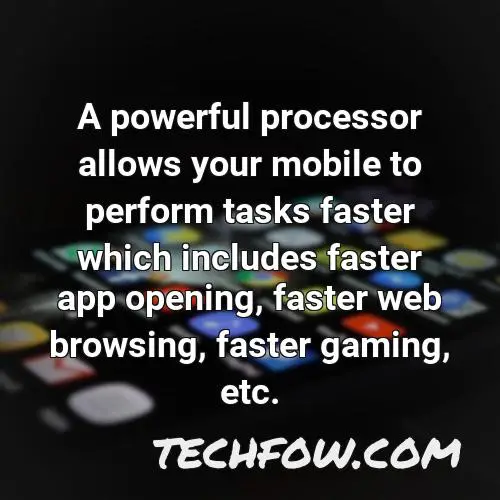a powerful processor allows your mobile to perform tasks faster which includes faster app opening faster web browsing faster gaming etc