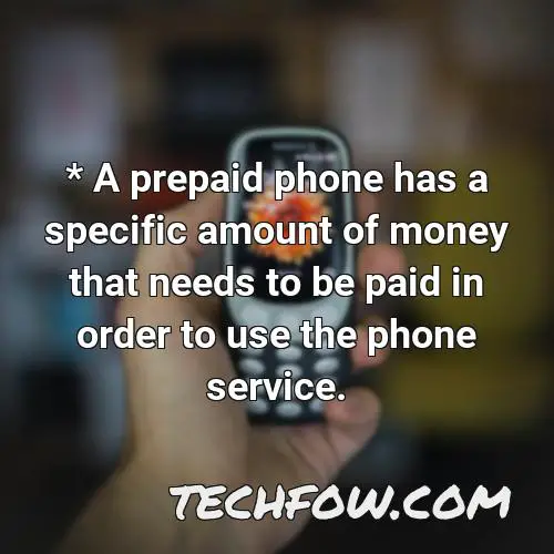 a prepaid phone has a specific amount of money that needs to be paid in order to use the phone service
