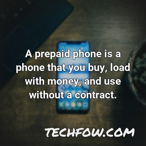 a prepaid phone is a phone that you buy load with money and use without a contract