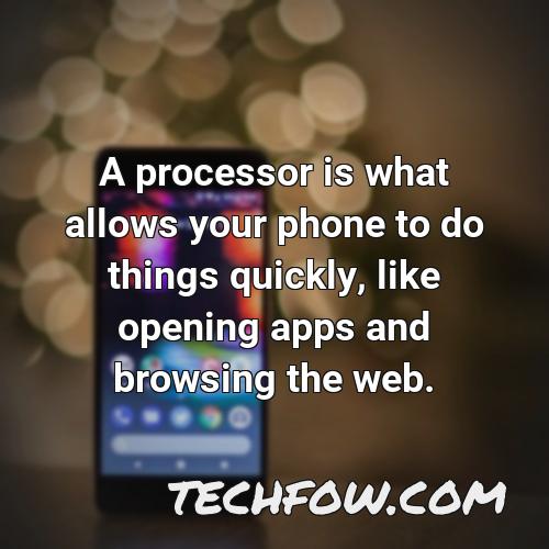 a processor is what allows your phone to do things quickly like opening apps and browsing the web