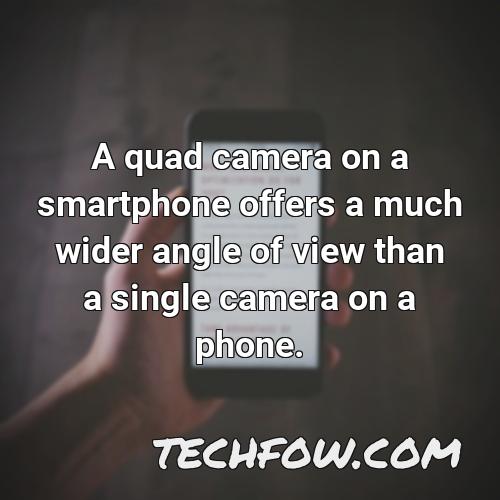 a quad camera on a smartphone offers a much wider angle of view than a single camera on a phone