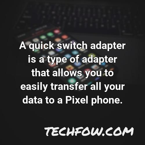 a quick switch adapter is a type of adapter that allows you to easily transfer all your data to a pixel phone