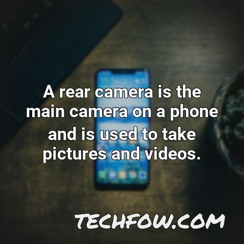 a rear camera is the main camera on a phone and is used to take pictures and videos