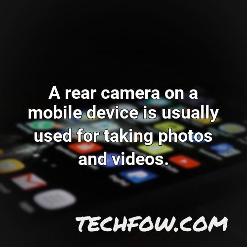 a rear camera on a mobile device is usually used for taking photos and videos