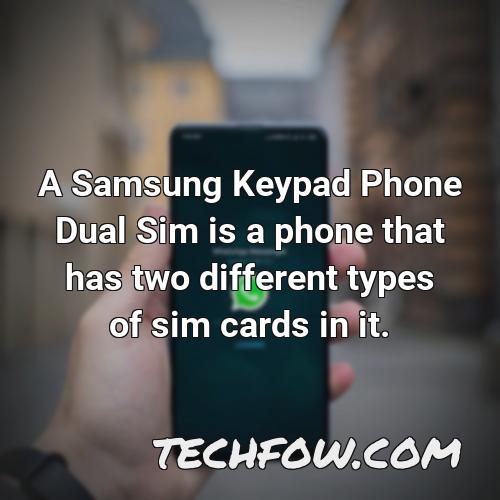 a samsung keypad phone dual sim is a phone that has two different types of sim cards in it