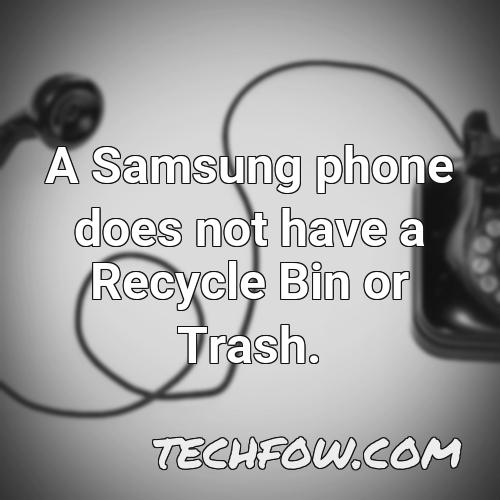 a samsung phone does not have a recycle bin or trash